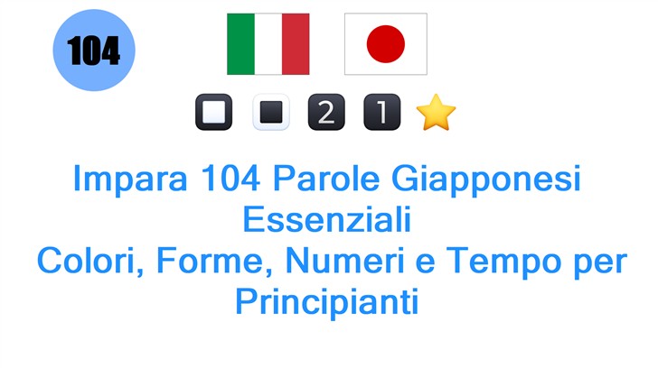 Impara 104 Parole Giapponesi Essenziali: Colori, Forme, Numeri e Tempo per Principianti